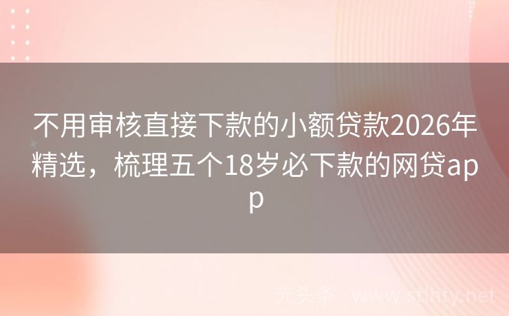 不用审核直接下款的小额贷款2026年精选，梳理五个18岁必下款的网贷app