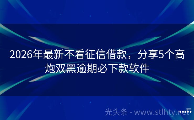 2026年最新不看征信借款，分享5个高炮双黑逾期必下款软件