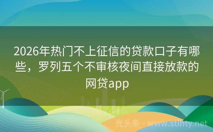 2026年热门不上征信的贷款口子有哪些，罗列五个不审核夜间直接放款的网贷app