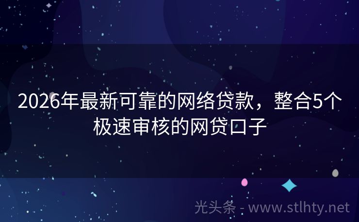 2026年最新可靠的网络贷款，整合5个极速审核的网贷口子