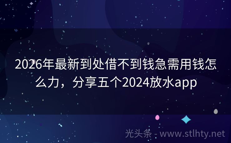 2026年最新到处借不到钱急需用钱怎么力，分享五个2024放水app
