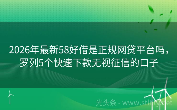 2026年最新58好借是正规网贷平台吗，罗列5个快速下款无视征信的口子
