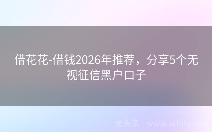 借花花-借钱2026年推荐，分享5个无视征信黑户口子