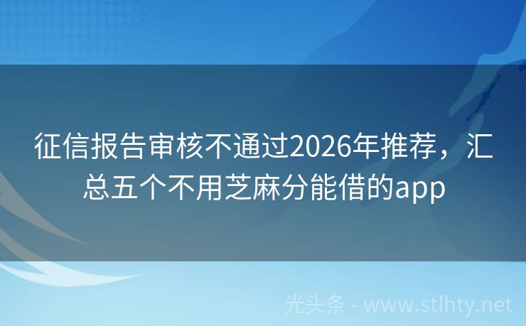 征信报告审核不通过2026年推荐，汇总五个不用芝麻分能借的app