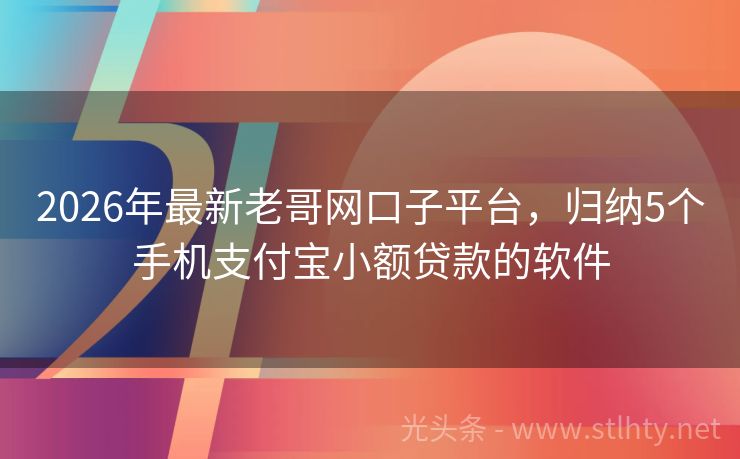 2026年最新老哥网口子平台，归纳5个手机支付宝小额贷款的软件