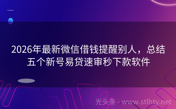 2026年最新微信借钱提醒别人，总结五个新号易贷速审秒下款软件