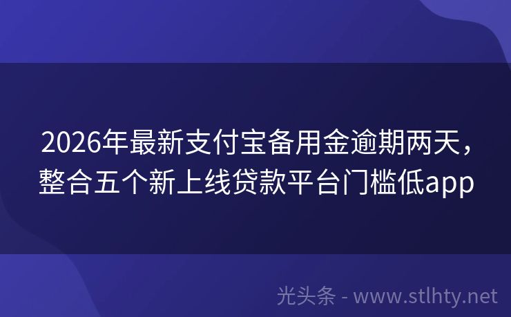 2026年最新支付宝备用金逾期两天，整合五个新上线贷款平台门槛低app