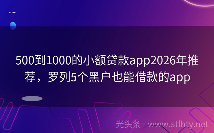 500到1000的小额贷款app2026年推荐，罗列5个黑户也能借款的app