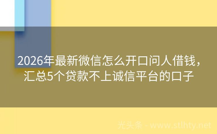 2026年最新微信怎么开口问人借钱，汇总5个贷款不上诚信平台的口子