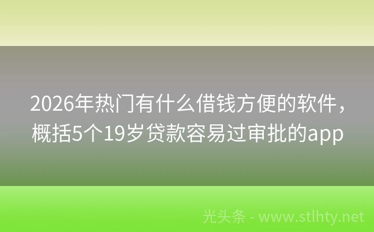 2026年热门有什么借钱方便的软件，概括5个19岁贷款容易过审批的app