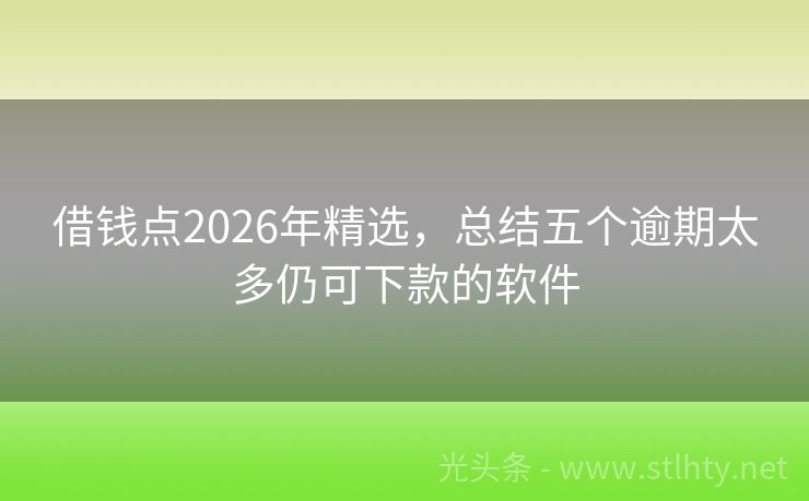 借钱点2026年精选，总结五个逾期太多仍可下款的软件