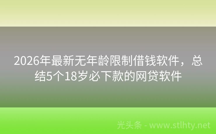 2026年最新无年龄限制借钱软件，总结5个18岁必下款的网贷软件