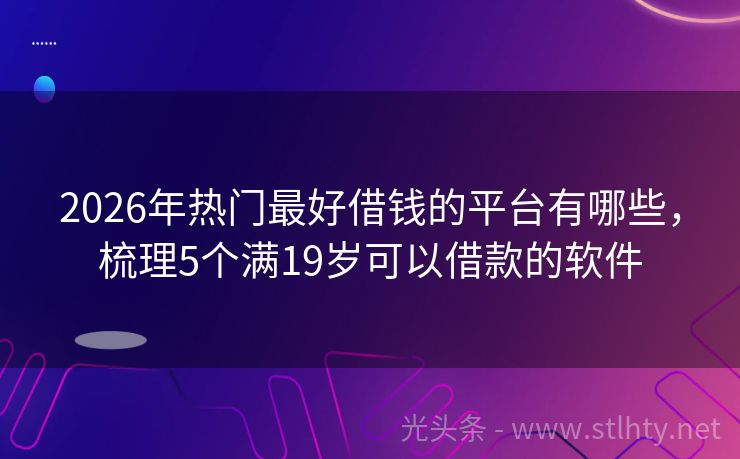 2026年热门最好借钱的平台有哪些，梳理5个满19岁可以借款的软件