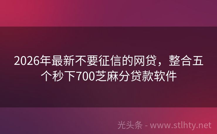 2026年最新不要征信的网贷，整合五个秒下700芝麻分贷款软件