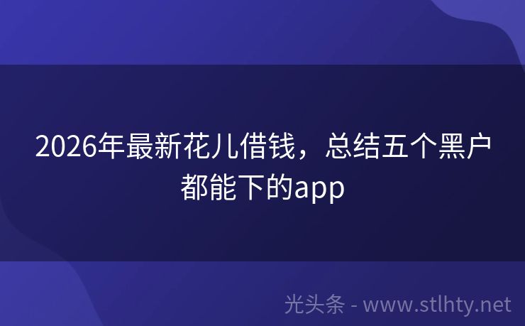 2026年最新花儿借钱，总结五个黑户都能下的app