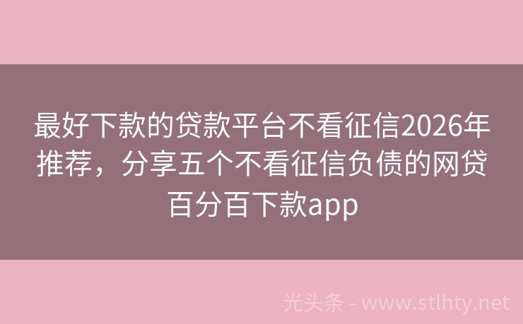 最好下款的贷款平台不看征信2026年推荐，分享五个不看征信负债的网贷百分百下款app