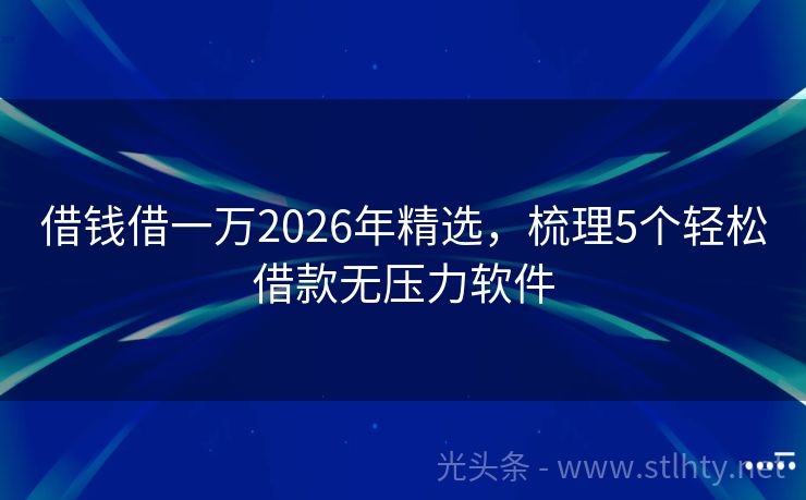 借钱借一万2026年精选，梳理5个轻松借款无压力软件