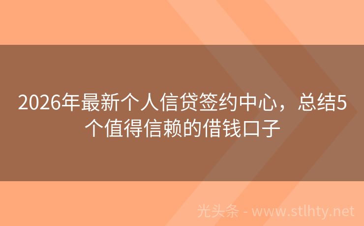 2026年最新个人信贷签约中心，总结5个值得信赖的借钱口子