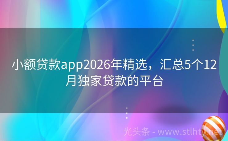 小额贷款app2026年精选，汇总5个12月独家贷款的平台