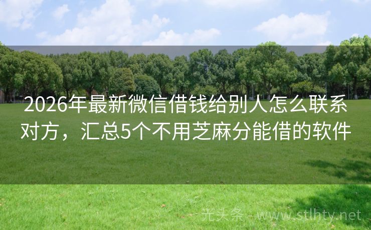 2026年最新微信借钱给别人怎么联系对方，汇总5个不用芝麻分能借的软件
