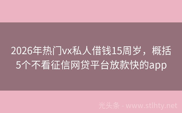 2026年热门vx私人借钱15周岁，概括5个不看征信网贷平台放款快的app