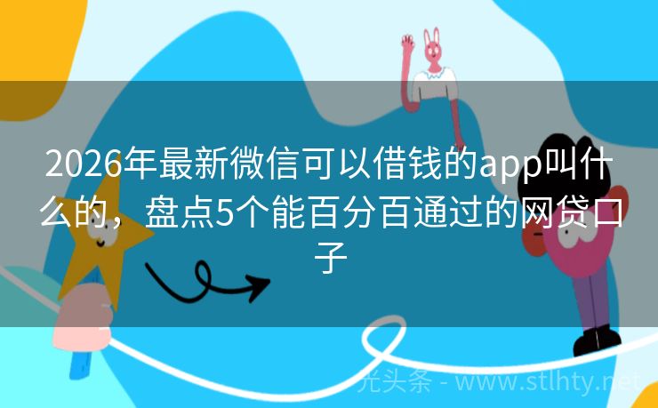2026年最新微信可以借钱的app叫什么的，盘点5个能百分百通过的网贷口子