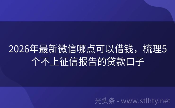 2026年最新微信哪点可以借钱，梳理5个不上征信报告的贷款口子