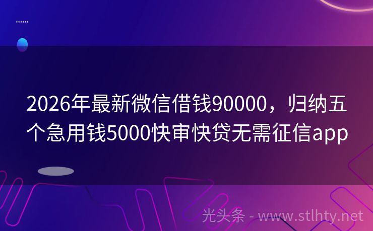 2026年最新微信借钱90000，归纳五个急用钱5000快审快贷无需征信app