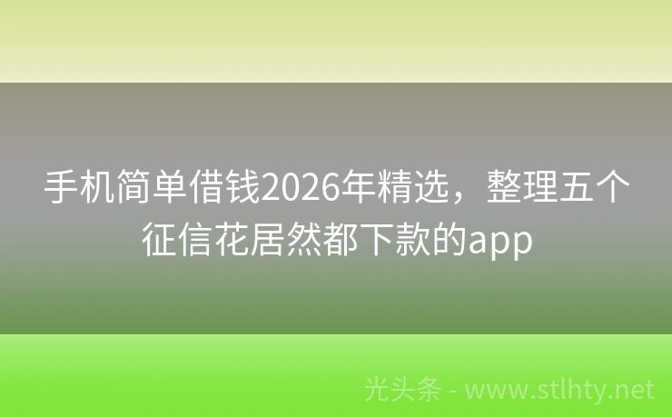 手机简单借钱2026年精选，整理五个征信花居然都下款的app