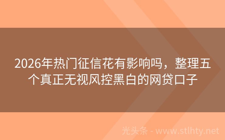 2026年热门征信花有影响吗，整理五个真正无视风控黑白的网贷口子