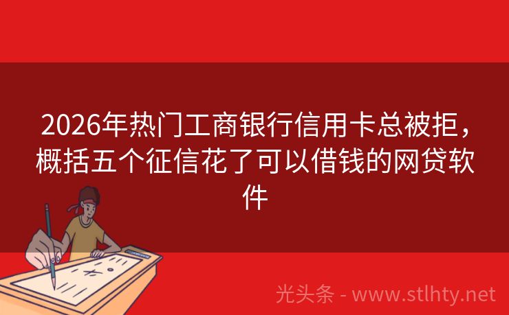 2026年热门工商银行信用卡总被拒，概括五个征信花了可以借钱的网贷软件