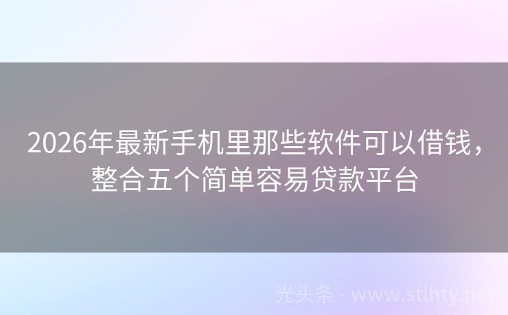 2026年最新手机里那些软件可以借钱，整合五个简单容易贷款平台
