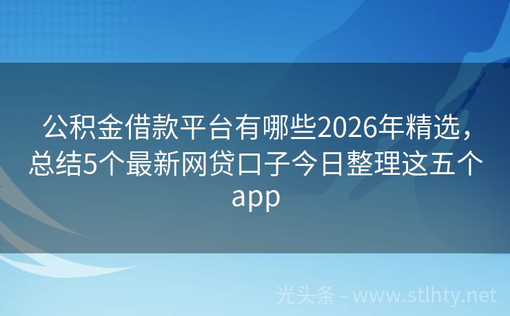 公积金借款平台有哪些2026年精选，总结5个最新网贷口子今日整理这五个app