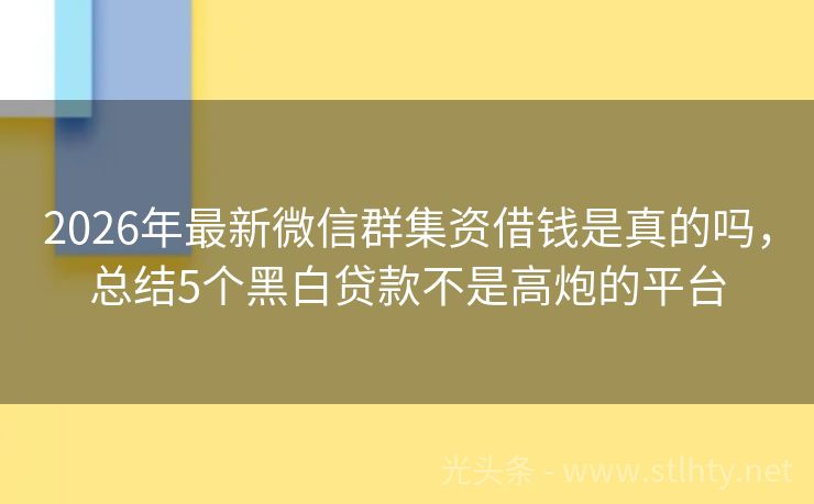 2026年最新微信群集资借钱是真的吗，总结5个黑白贷款不是高炮的平台