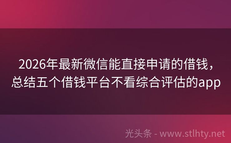 2026年最新微信能直接申请的借钱，总结五个借钱平台不看综合评估的app