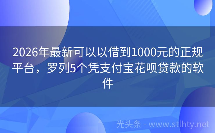 2026年最新可以以借到1000元的正规平台，罗列5个凭支付宝花呗贷款的软件