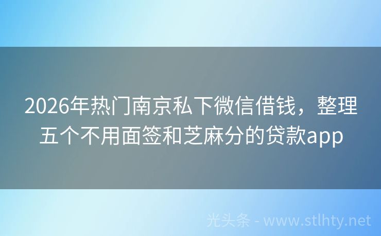 2026年热门南京私下微信借钱，整理五个不用面签和芝麻分的贷款app