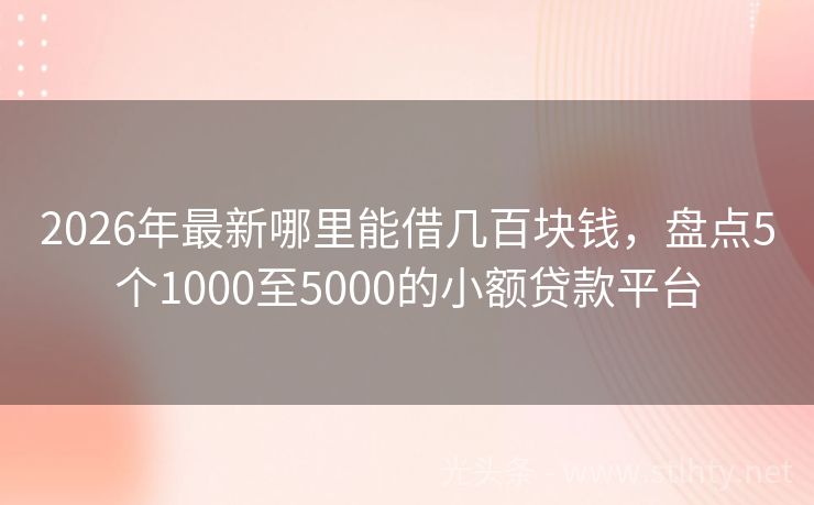2026年最新哪里能借几百块钱，盘点5个1000至5000的小额贷款平台