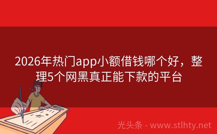 2026年热门app小额借钱哪个好，整理5个网黑真正能下款的平台