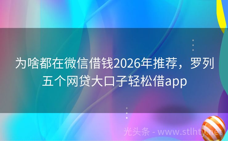 为啥都在微信借钱2026年推荐，罗列五个网贷大口子轻松借app