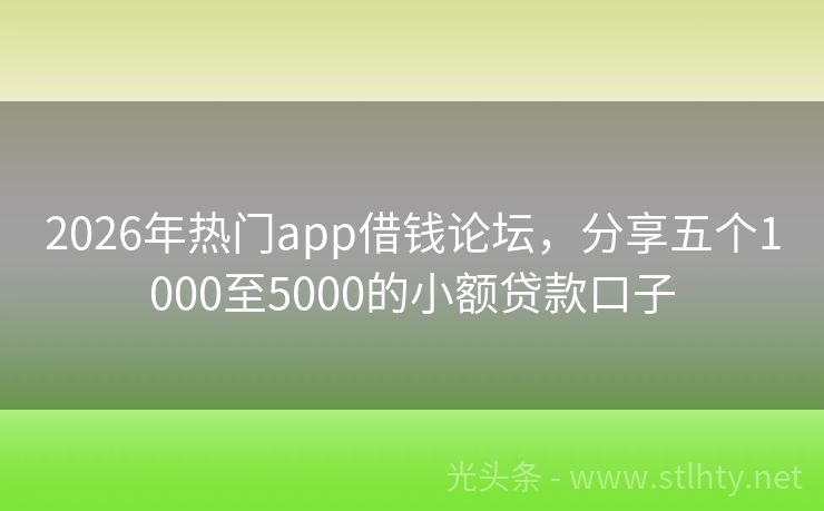 2026年热门app借钱论坛，分享五个1000至5000的小额贷款口子