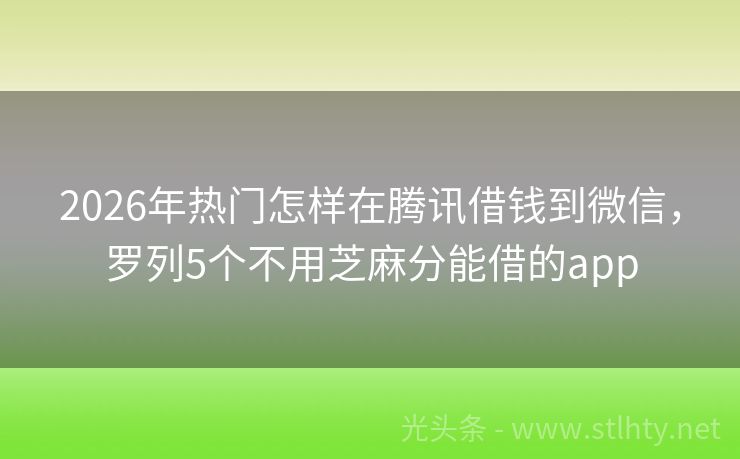2026年热门怎样在腾讯借钱到微信，罗列5个不用芝麻分能借的app