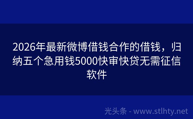 2026年最新微博借钱合作的借钱，归纳五个急用钱5000快审快贷无需征信软件