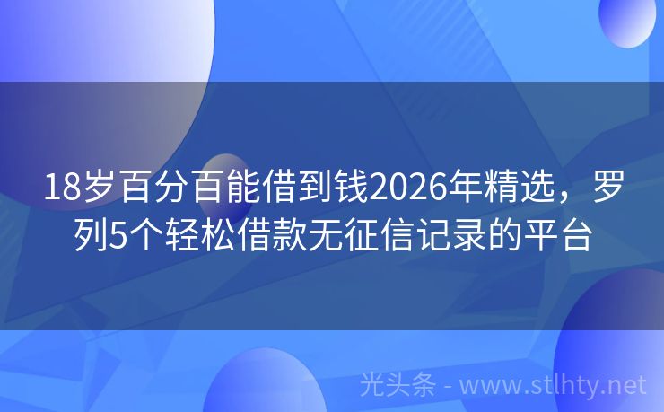 18岁百分百能借到钱2026年精选，罗列5个轻松借款无征信记录的平台