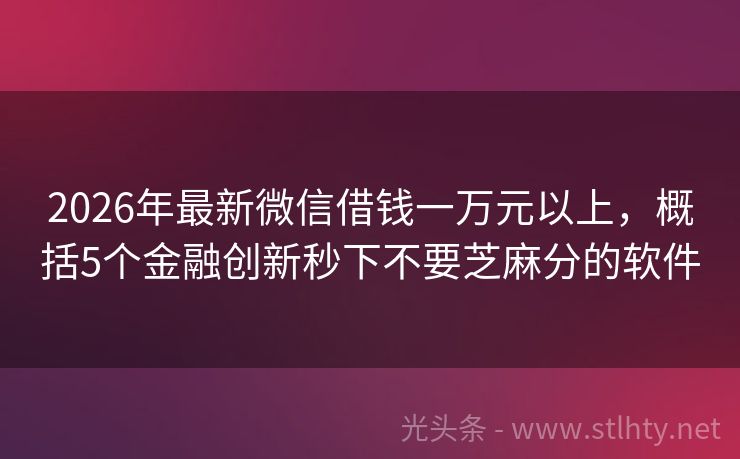 2026年最新微信借钱一万元以上，概括5个金融创新秒下不要芝麻分的软件