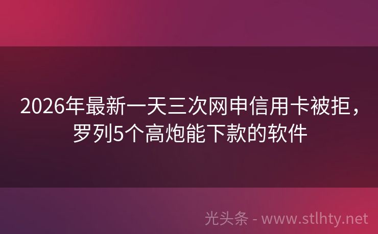 2026年最新一天三次网申信用卡被拒，罗列5个高炮能下款的软件