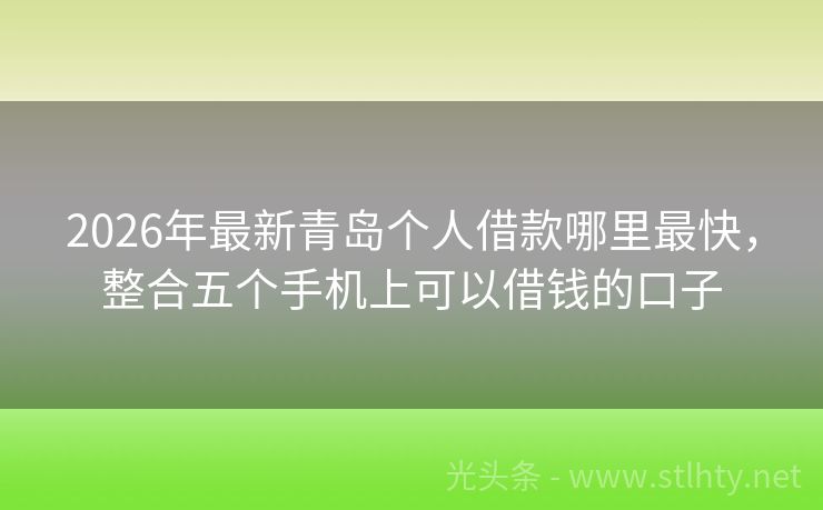 2026年最新青岛个人借款哪里最快,整合五个手机上可以借钱的口子