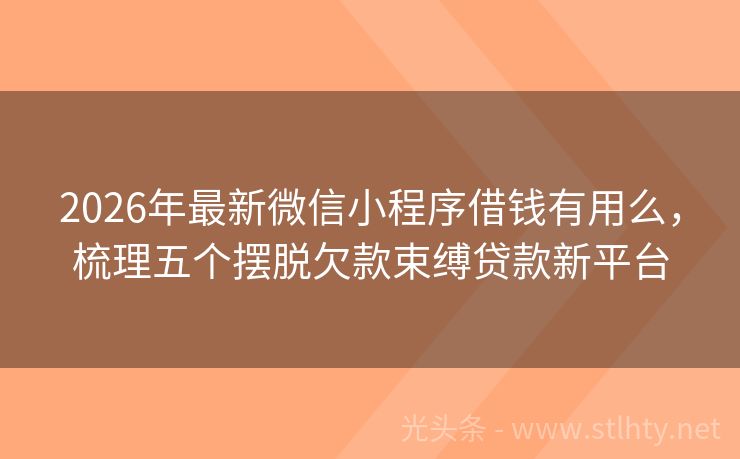 2026年最新微信小程序借钱有用么，梳理五个摆脱欠款束缚贷款新平台