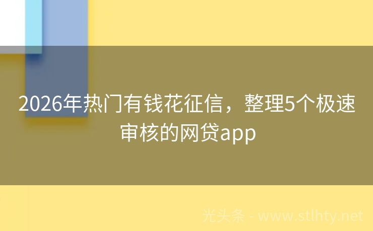 2026年热门有钱花征信，整理5个极速审核的网贷app