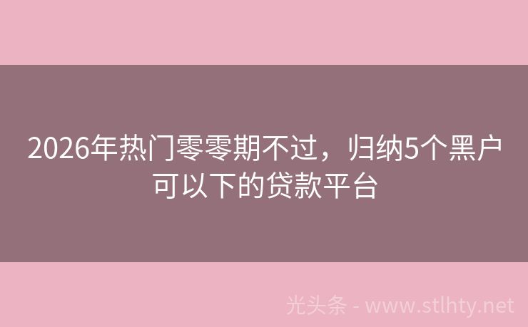 2026年热门零零期不过,归纳5个黑户可以下的贷款平台